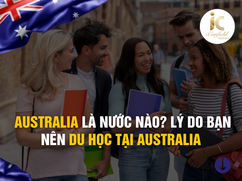  AUSTRALIA LÀ NƯỚC NÀO? LÝ DO BẠN NÊN DU HỌC TẠI AUSTRALIA