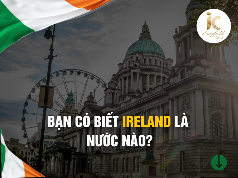 BẠN CÓ BIẾT IRELAND LÀ NƯỚC NÀO?