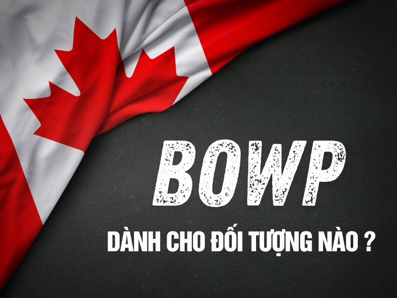 CANADA THAY ĐỔI THỦ TỤC XIN GIẤY PHÉP LAO ĐỘNG MỞ BẮC CẦU (BOWP)