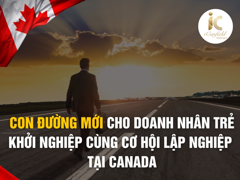 CON ĐƯỜNG MỚI CHO DOANH NHÂN TRẺ KHỞI NGHIỆP CÙNG CƠ HỘI LẬP NGHIỆP TẠI CANADA