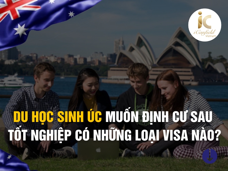 CÁC LOẠI VISA DÀNH CHO DU HỌC SINH ÚC MUỐN ĐỊNH CƯ SAU TỐT NGHIỆP