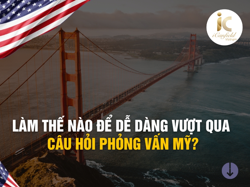 LÀM THẾ NÀO ĐỂ DỄ DÀNG VƯỢT QUA CÂU HỎI PHỎNG VẤN MỸ?