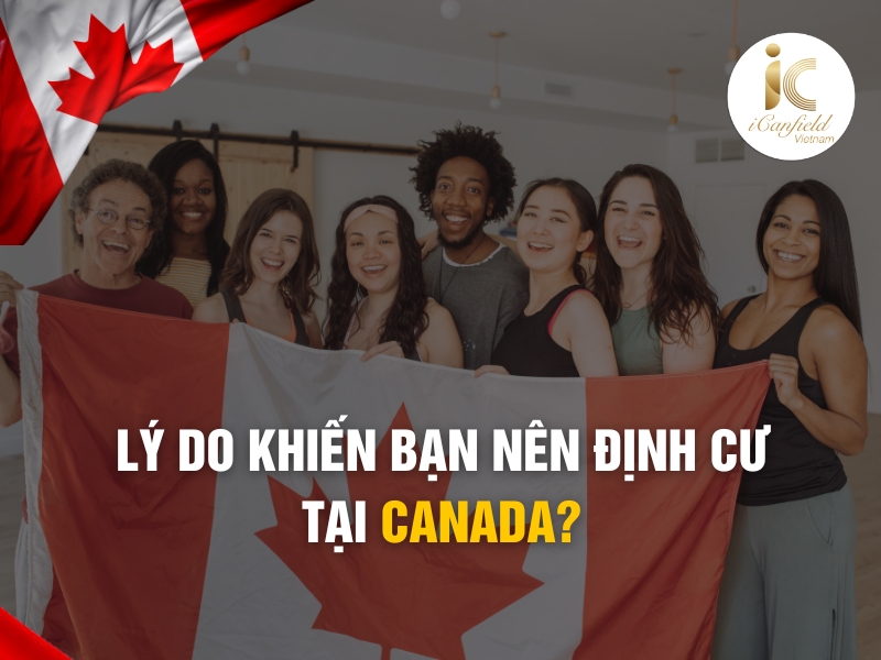 LÝ DO KHIẾN BẠN NÊN ĐỊNH CƯ TẠI CANADA?