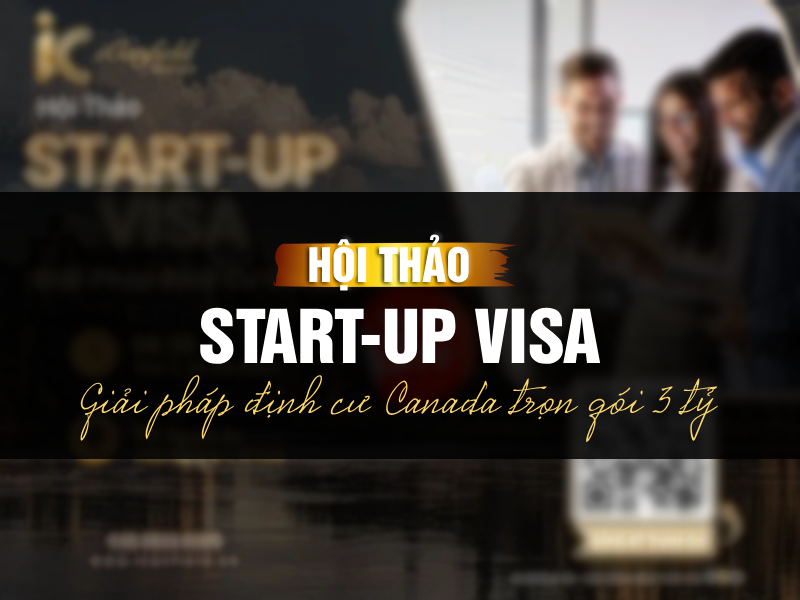 [HỘI THẢO] START-UP VISA: GIẢI PHÁP ĐỊNH CƯ CANADA TỐI ƯU CHỈ VỚI 3 TỶ CÙNG ICANFIELD