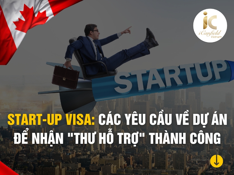 CANADA START-UP VISA: CÁC YÊU CẦU VỀ DỰ ÁN ĐỂ NHẬN "THƯ HỖ TRỢ" THÀNH CÔNG