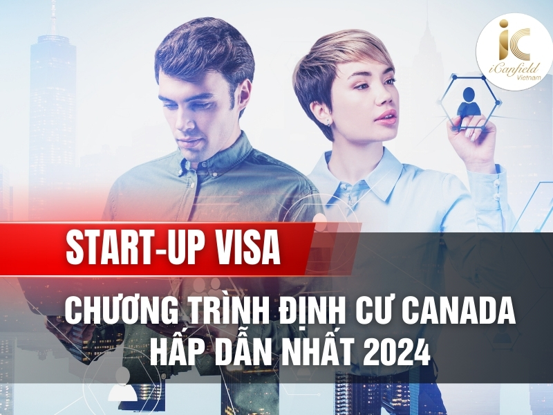 START-UP VISA TRỌN GÓI 3 TỶ - GIẢI PHÁP ĐỊNH CƯ CANADA AN TOÀN VÀ NHANH CHÓNG