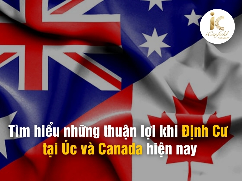 NÊN ĐỊNH CƯ ÚC HAY CANADA VÀ ĐÂU LÀ ĐẤT NƯỚC PHÙ HỢP VỚI BẠN