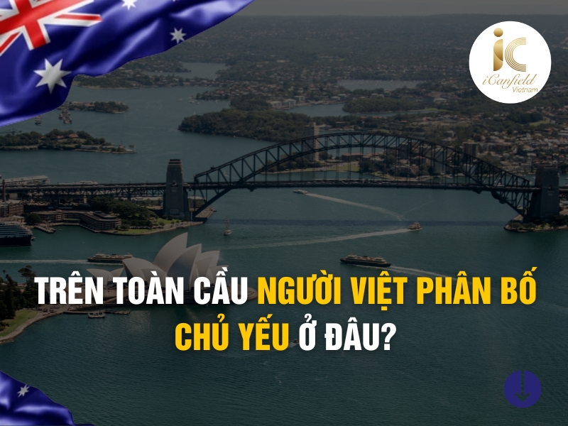 TRÊN TOÀN CẦU NGƯỜI VIỆT KINH PHÂN BỐ CHỦ YẾU Ở ĐÂU?