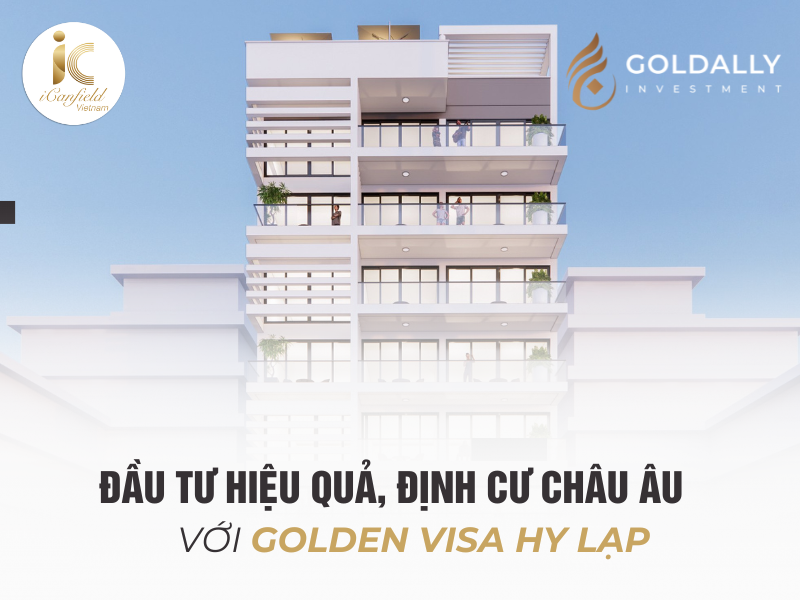 ĐẦU TƯ HIỆU QUẢ, ĐỊNH CƯ CHÂU ÂU VỚI GOLDEN VISA HY LẠP CÙNG GOLDALLY