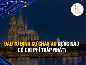 ĐẦU TƯ ĐỊNH CƯ CHÂU ÂU NƯỚC NÀO CÓ CHI PHÍ THẤP NHẤT?