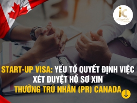 START-UP VISA – YẾU TỐ QUYẾT ĐỊNH VIỆC XÉT DUYỆT HỒ SƠ XIN THƯỜNG TRÚ NHÂN (PR) CANADA