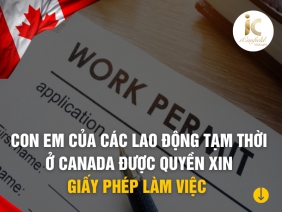 CON EM CỦA CÁC LAO ĐỘNG TẠM THỜI Ở CANADA ĐƯỢC QUYỀN XIN GIẤY PHÉP LÀM VIỆC