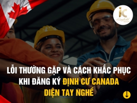 LỖI THƯỜNG GẶP VÀ CÁCH KHẮC PHỤC KHI ĐĂNG KÝ ĐỊNH CƯ CANADA DIỆN TAY NGHỀ