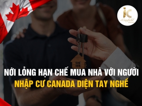 NỚI LỎNG HẠN CHẾ MUA NHÀ VỚI NGƯỜI NHẬP CƯ CANADA DIỆN TAY NGHỀ