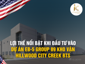 LỢI THẾ NỔI BẬT CỦA DỰ ÁN EB-5 GROUP 89 KHO VẬN BTS HILLWOOD CITY CREEK