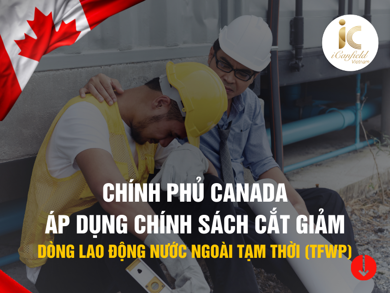 CHÍNH PHỦ CANADA ÁP DỤNG CHÍNH SÁCH CẮT GIẢM DÒNG LAO ĐỘNG NƯỚC NGOÀI TẠM THỜI (TFWP)