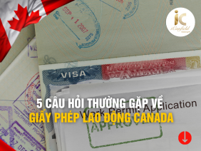 5 CÂU HỎI THƯỜNG GẶP VỀ GIẤY PHÉP LAO ĐỘNG CANADA